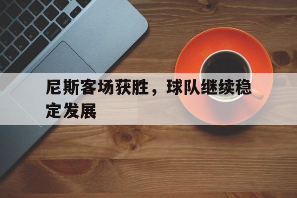尼斯客场获胜，球队继续稳定发展
