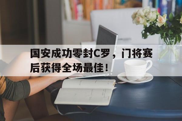 国安成功零封C罗，门将赛后获得全场最佳！